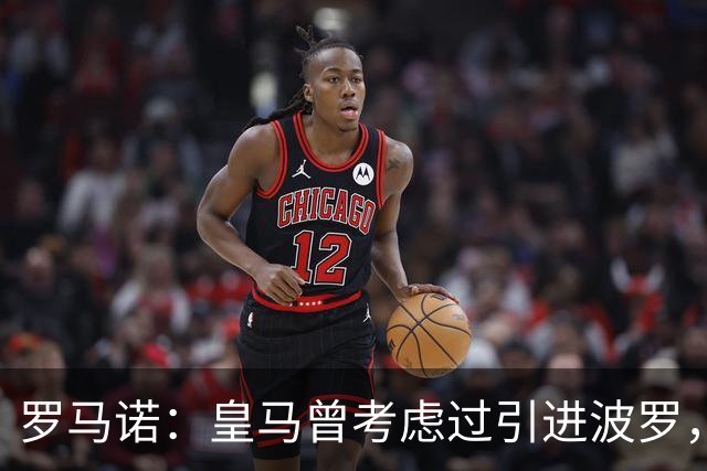 罗马诺：皇马曾考虑过引进波罗，但德泽尔比将其视为非卖品